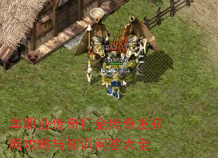 单职业传奇打金传奇发布网攻略与知识问答大全 单职业传奇打金传奇发布网攻略与知识问答大全