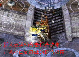 新人必读80合击传奇攻略:从小白到巅峰的进阶指南 新人必读80合击传奇攻略:从小白到巅峰的进阶指南