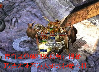 传奇至尊GM独家秘籍:揭秘玛法大陆不为人知的神奇玄机 传奇至尊GM独家秘籍:揭秘玛法大陆不为人知的神奇玄机