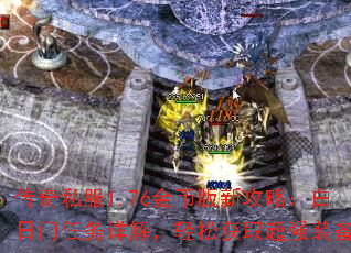 传奇私服1.76金币版新攻略:白日门任务详解,轻松获取超强装备 传奇私服1.76金币版新攻略:白日门任务详解,轻松获取超强装备