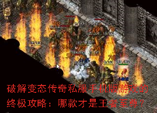 破解变态传奇私服手机版游戏的终极攻略:哪款才是王者至尊? 破解变态传奇私服手机版游戏的终极攻略:哪款才是王者至尊?