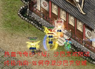 热血传奇秒卡版:沙巴克攻防战终极指南-如何夺取沙巴克皇城 热血传奇秒卡版:沙巴克攻防战终极指南-如何夺取沙巴克皇城
