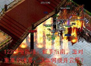 123传奇私服:新手指南,面对重重的迷雾,该如何拨开云层? 123传奇私服:新手指南,面对重重的迷雾,该如何拨开云层?