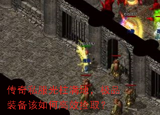 传奇私服光柱满地,极品装备该如何高效捡取? 传奇私服光柱满地,极品装备该如何高效捡取?