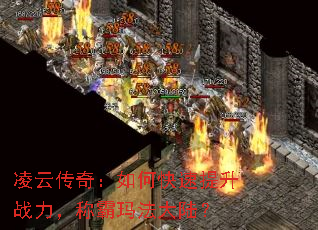 凌云传奇:如何快速提升战力,称霸玛法大陆? 凌云传奇:如何快速提升战力,称霸玛法大陆?
