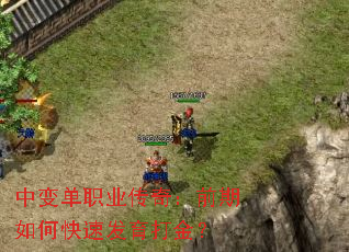 中变单职业传奇:前期如何快速发育打金? 中变单职业传奇:前期如何快速发育打金?