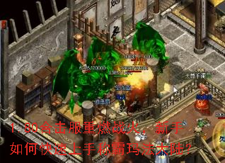 1.80合击服重燃战火,新手如何快速上手称霸玛法大陆? 1.80合击服重燃战火,新手如何快速上手称霸玛法大陆?