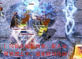 1.76长久精品传奇:新人如何快速上手,避免踩坑指南? 1.76长久精品传奇:新人如何快速上手,避免踩坑指南?