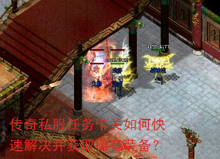 传奇私服任务卡关如何快速解决并获取稀有装备? 传奇私服任务卡关如何快速解决并获取稀有装备?