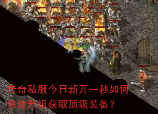 传奇私服今日新开一秒如何快速升级获取顶级装备? 传奇私服今日新开一秒如何快速升级获取顶级装备?