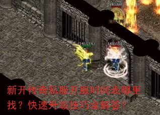 新开传奇私服开服时间表哪里找?快速升级技巧全解答? 新开传奇私服开服时间表哪里找?快速升级技巧全解答?