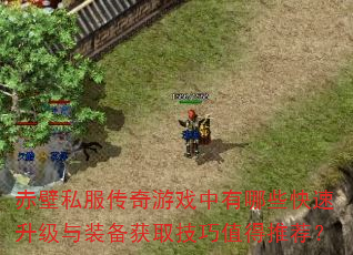 赤壁私服传奇游戏中有哪些快速升级与装备获取技巧值得推荐? 赤壁私服传奇游戏中有哪些快速升级与装备获取技巧值得推荐?