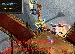 不充钱的传奇玩家如何高效提升战力与装备等级? 不充钱的传奇玩家如何高效提升战力与装备等级?