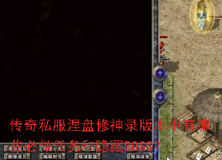 传奇私服涅盘修神录版本中有哪些必做任务和隐藏BOSS? 传奇私服涅盘修神录版本中有哪些必做任务和隐藏BOSS?