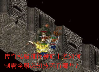 传奇私服排行榜前十名如何制霸全服必知技巧有哪些? 传奇私服排行榜前十名如何制霸全服必知技巧有哪些?