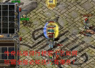 传奇私服排行榜前十名如何制霸全服必知技巧有哪些? 传奇私服排行榜前十名如何制霸全服必知技巧有哪些?