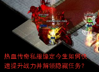 热血传奇私服缘定今生如何快速提升战力并解锁隐藏任务? 热血传奇私服缘定今生如何快速提升战力并解锁隐藏任务?