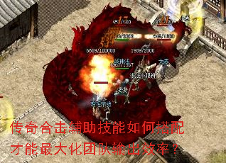 传奇合击辅助技能如何搭配才能最大化团队输出效率? 传奇合击辅助技能如何搭配才能最大化团队输出效率?