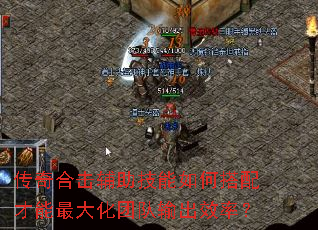 传奇合击辅助技能如何搭配才能最大化团队输出效率? 传奇合击辅助技能如何搭配才能最大化团队输出效率?