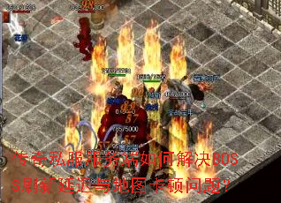 传奇私服服务端如何解决BOSS刷新延迟与地图卡顿问题? 传奇私服服务端如何解决BOSS刷新延迟与地图卡顿问题?