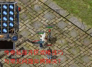 传奇私服开区攻略技巧与常见问题如何解决? 传奇私服开区攻略技巧与常见问题如何解决?