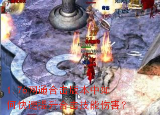 1.76网通合击版本中如何快速提升合击技能伤害? 1.76网通合击版本中如何快速提升合击技能伤害?