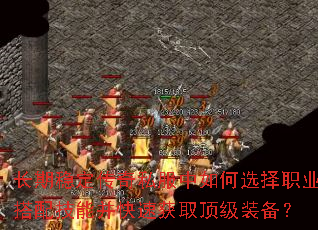 长期稳定传奇私服中如何选择职业搭配技能并快速获取顶级装备? 长期稳定传奇私服中如何选择职业搭配技能并快速获取顶级装备?