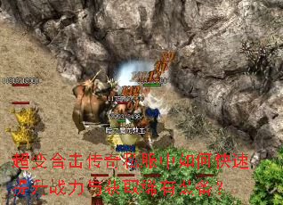 超变合击传奇私服中如何快速提升战力与获取稀有装备? 超变合击传奇私服中如何快速提升战力与获取稀有装备?