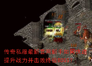 传奇私服最新官网新手如何快速提升战力并击败终极BOSS? 传奇私服最新官网新手如何快速提升战力并击败终极BOSS?