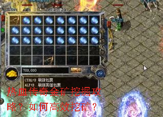 热血传奇金矿挖掘攻略?如何高效挖矿? 热血传奇金矿挖掘攻略?如何高效挖矿?