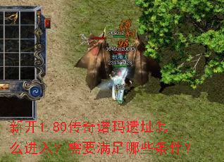 新开1.80传奇诺玛遗址怎么进入?需要满足哪些条件? 新开1.80传奇诺玛遗址怎么进入?需要满足哪些条件?
