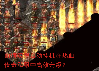 如何实现自动挂机在热血传奇私服中高效升级? 如何实现自动挂机在热血传奇私服中高效升级?