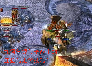 如何掌握传奇战士的连招与走位技巧? 如何掌握传奇战士的连招与走位技巧?