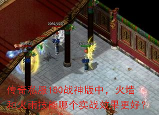 传奇私服180战神版中,火墙和火雨技能哪个实战效果更好? 传奇私服180战神版中,火墙和火雨技能哪个实战效果更好?