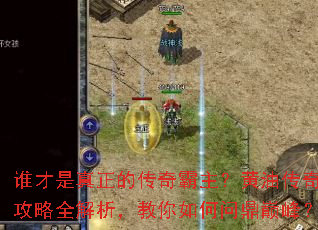 谁才是真正的传奇霸主?黄油传奇攻略全解析,教你如何问鼎巅峰? 谁才是真正的传奇霸主?黄油传奇攻略全解析,教你如何问鼎巅峰?