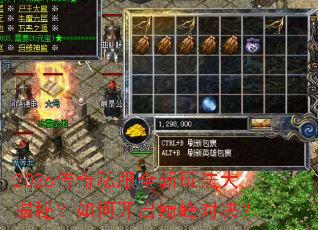 2026传奇私服全新玩法大揭秘?如何开启巅峰对决? 2026传奇私服全新玩法大揭秘?如何开启巅峰对决?