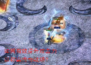 如何有效提升攻击力以称霸传奇战场? 如何有效提升攻击力以称霸传奇战场?