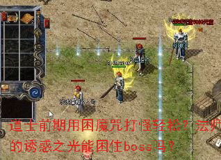 道士前期用困魔咒打怪轻松?法师的诱惑之光能困住boss吗? 道士前期用困魔咒打怪轻松?法师的诱惑之光能困住boss吗?