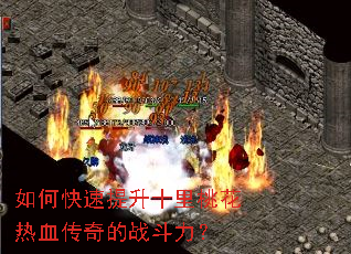 如何快速提升十里桃花热血传奇的战斗力? 如何快速提升十里桃花热血传奇的战斗力?