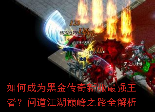 如何成为黑金传奇新服最强王者?问道江湖巅峰之路全解析 如何成为黑金传奇新服最强王者?问道江湖巅峰之路全解析