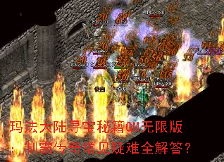 玛法大陆寻宝秘籍GM无限版:制霸传奇常见疑难全解答? 玛法大陆寻宝秘籍GM无限版:制霸传奇常见疑难全解答?