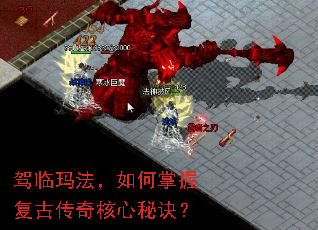 驾临玛法,如何掌握复古传奇核心秘诀? 驾临玛法,如何掌握复古传奇核心秘诀?
