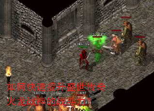 如何快速提升盛世传奇火龙战神的战斗力? 如何快速提升盛世传奇火龙战神的战斗力?