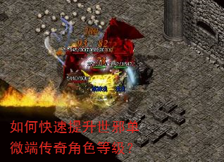 如何快速提升世邪单微端传奇角色等级? 如何快速提升世邪单微端传奇角色等级?