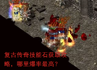 复古传奇技能石获取攻略,哪里爆率最高? 复古传奇技能石获取攻略,哪里爆率最高?