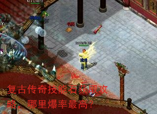 复古传奇技能石获取攻略,哪里爆率最高? 复古传奇技能石获取攻略,哪里爆率最高?