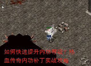 如何快速提升内功等级?热血传奇内功补丁实战攻略 如何快速提升内功等级?热血传奇内功补丁实战攻略