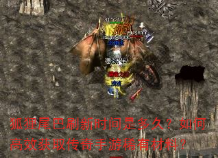 狐狸尾巴刷新时间是多久?如何高效获取传奇手游稀有材料? 狐狸尾巴刷新时间是多久?如何高效获取传奇手游稀有材料?