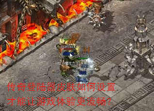 传奇登陆器皮肤如何设置才能让游戏体验更流畅? 传奇登陆器皮肤如何设置才能让游戏体验更流畅?