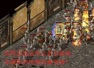 如何击败这些让老玩家闻风丧胆的传奇经典怪物? 如何击败这些让老玩家闻风丧胆的传奇经典怪物?